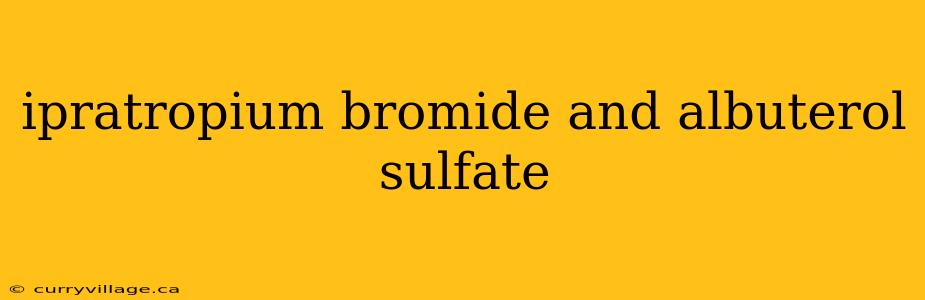 ipratropium bromide and albuterol sulfate