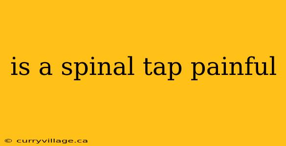is a spinal tap painful