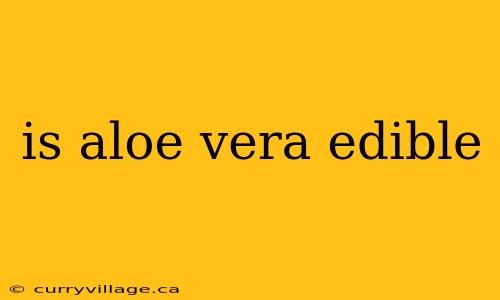 is aloe vera edible