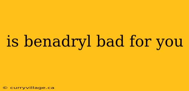 is benadryl bad for you