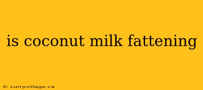 is coconut milk fattening