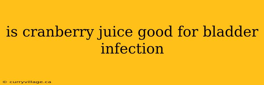 is cranberry juice good for bladder infection