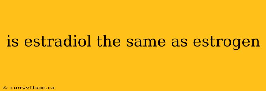 is estradiol the same as estrogen
