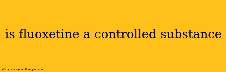 is fluoxetine a controlled substance