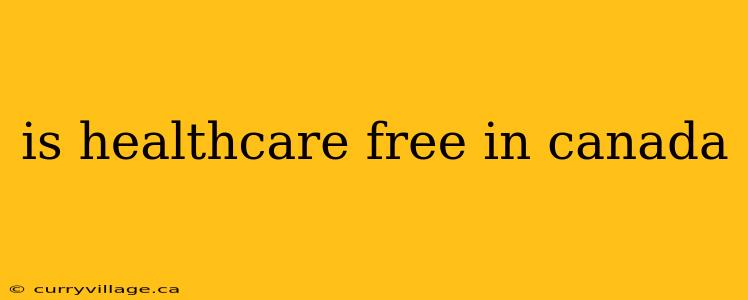 is healthcare free in canada