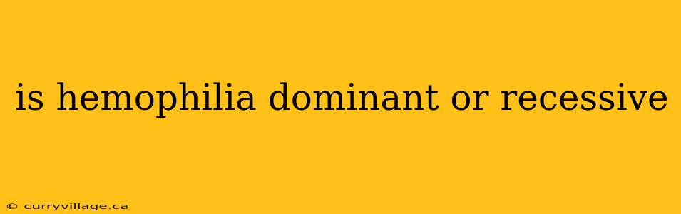is hemophilia dominant or recessive