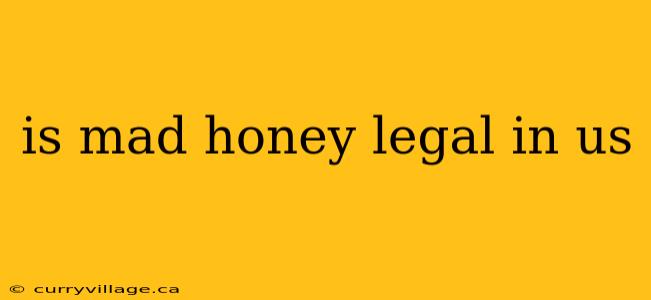 is mad honey legal in us