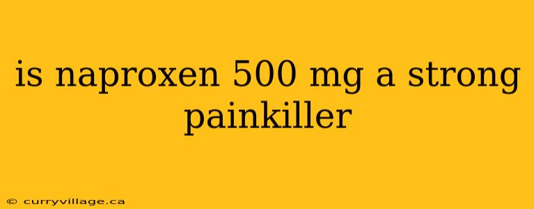 is naproxen 500 mg a strong painkiller