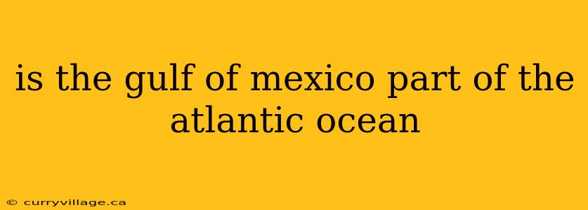 is the gulf of mexico part of the atlantic ocean