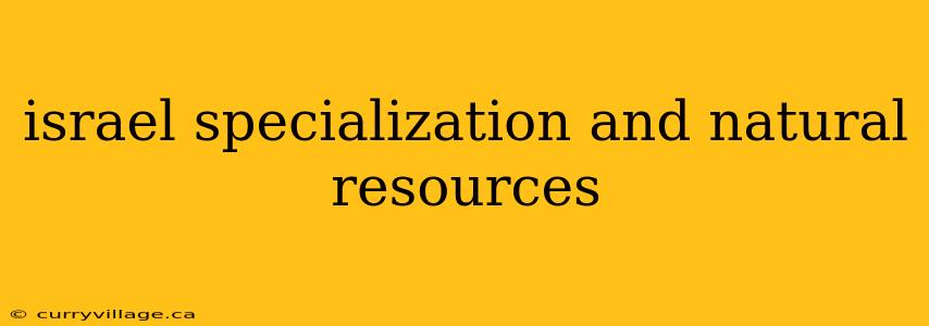 israel specialization and natural resources