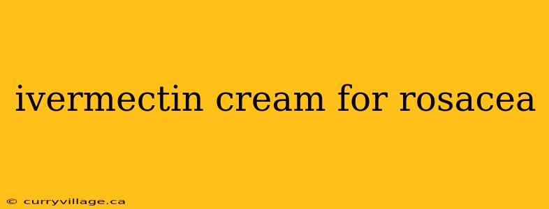 ivermectin cream for rosacea