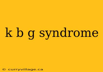 k b g syndrome