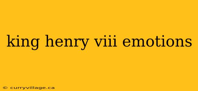 king henry viii emotions