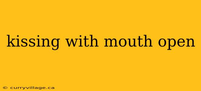 kissing with mouth open