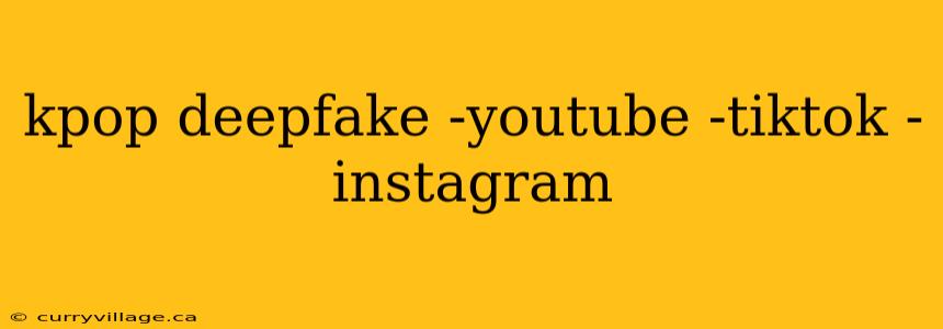 kpop deepfake -youtube -tiktok -instagram