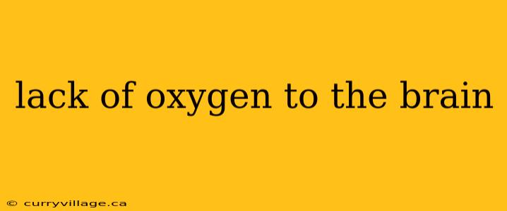 lack of oxygen to the brain