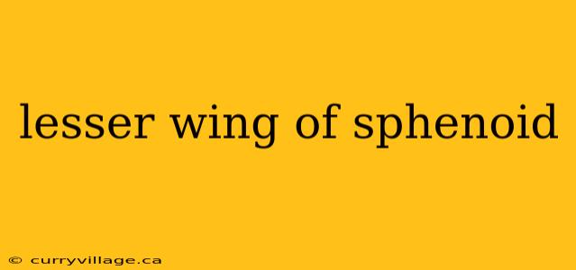 lesser wing of sphenoid