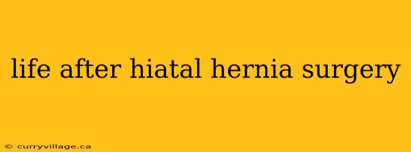 life after hiatal hernia surgery