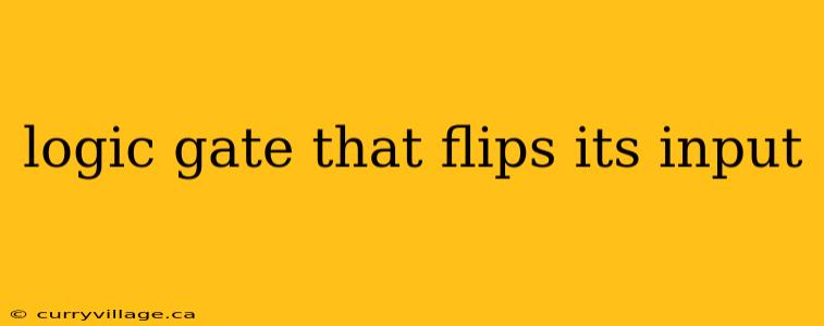logic gate that flips its input