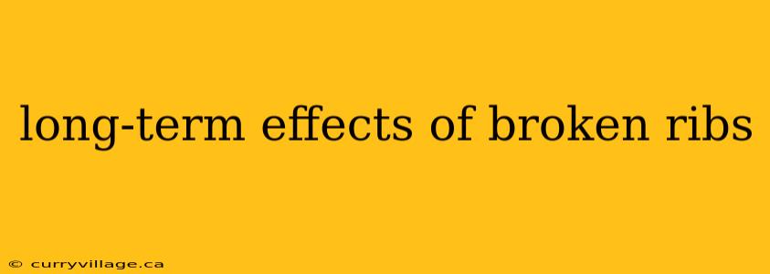 long-term effects of broken ribs