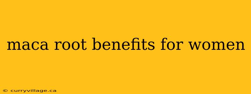 maca root benefits for women