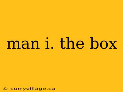 man i. the box
