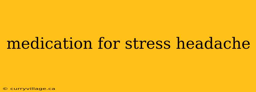 medication for stress headache