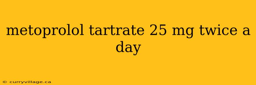 metoprolol tartrate 25 mg twice a day