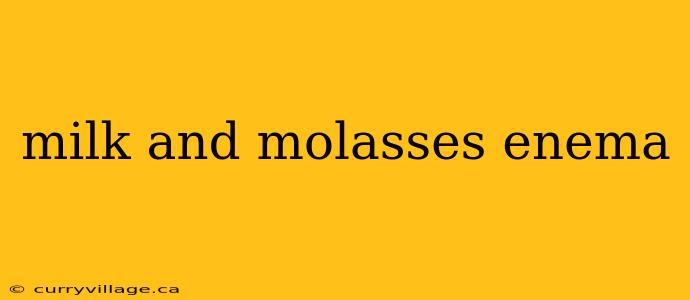 milk and molasses enema