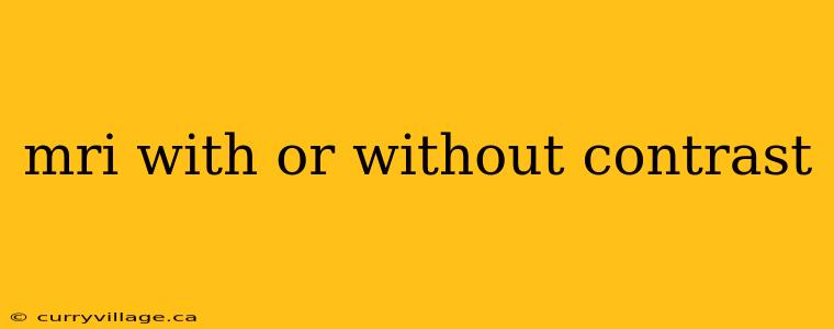 mri with or without contrast