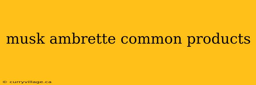 musk ambrette common products