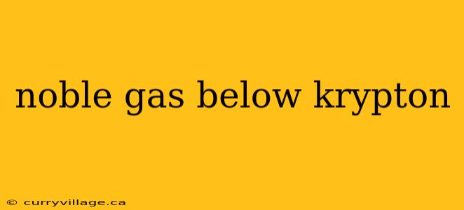 noble gas below krypton