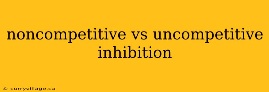 noncompetitive vs uncompetitive inhibition