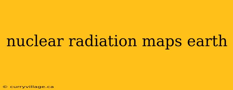 nuclear radiation maps earth