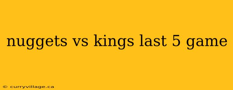 nuggets vs kings last 5 game