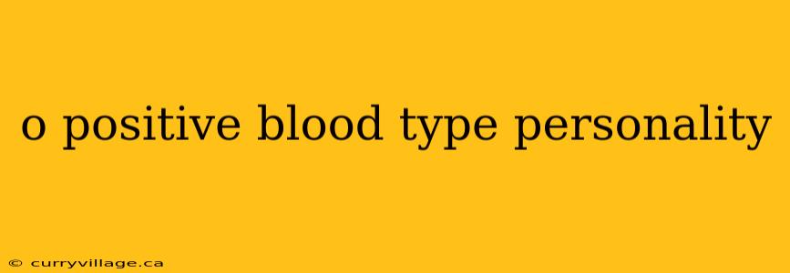o positive blood type personality