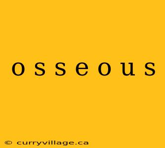 o s s e o u s