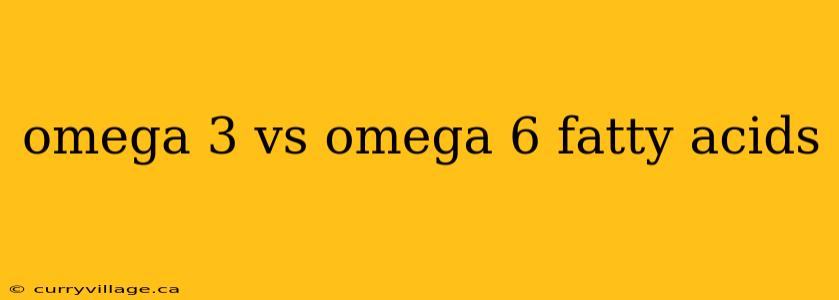 omega 3 vs omega 6 fatty acids