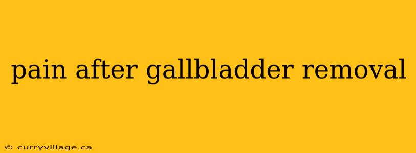 pain after gallbladder removal