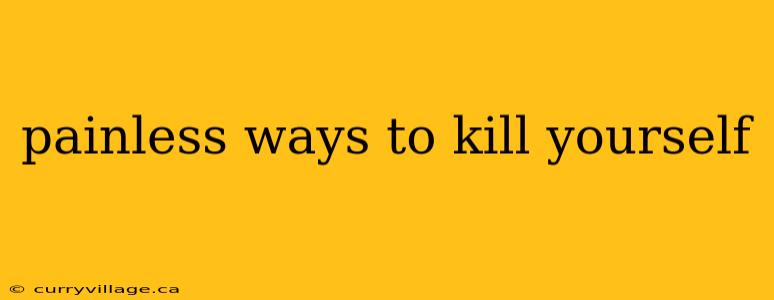 painless ways to kill yourself