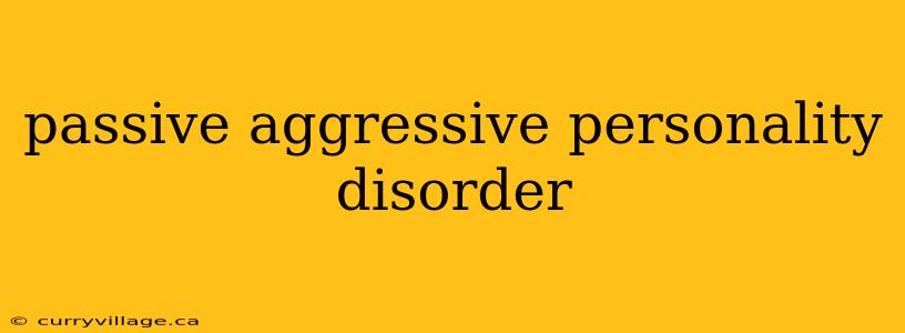 passive aggressive personality disorder