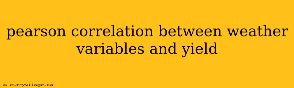 pearson correlation between weather variables and yield