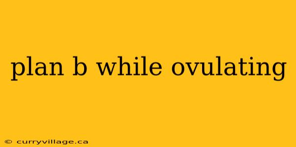 plan b while ovulating