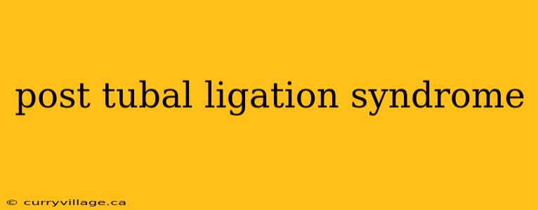 post tubal ligation syndrome
