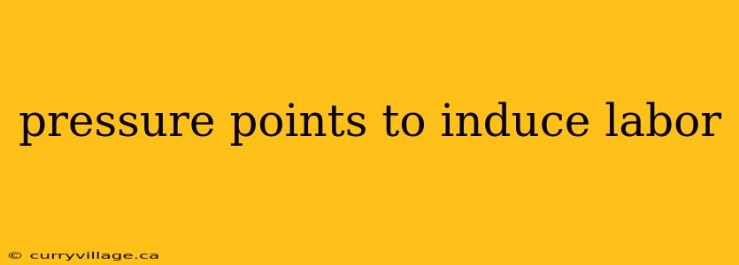pressure points to induce labor