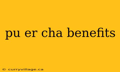 pu er cha benefits