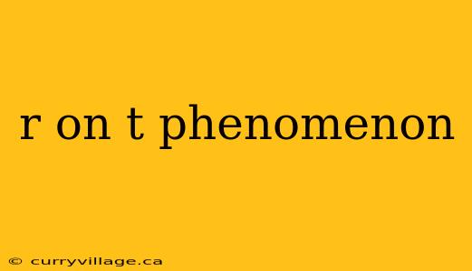 r on t phenomenon