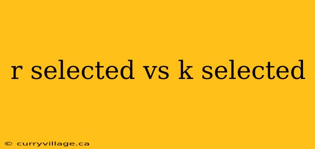 r selected vs k selected