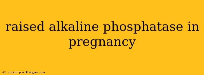 raised alkaline phosphatase in pregnancy