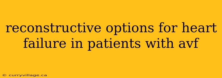 reconstructive options for heart failure in patients with avf